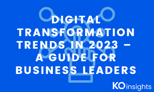 Digital Transformation Trends in 2023 – A Guide for Business Leaders