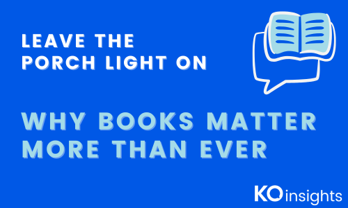 Blog post header graphic on bright blue background. White text reads 'Leave the Porch Light On' above larger text 'Why Books Matter More Than Ever.' A light blue illustration shows an open book enclosed in a speech bubble, visually connecting books to human communication and dialogue. KO Insights logo appears in the bottom right corner.