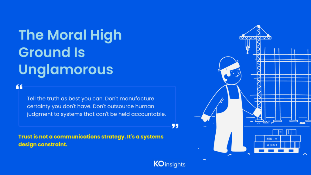 Slide: "The Moral High Ground Is Unglamorous" — quote: "Tell the truth as best you can. Don't manufacture certainty. Don't outsource human judgment to systems that can't be held accountable." Trust is a systems design constraint.